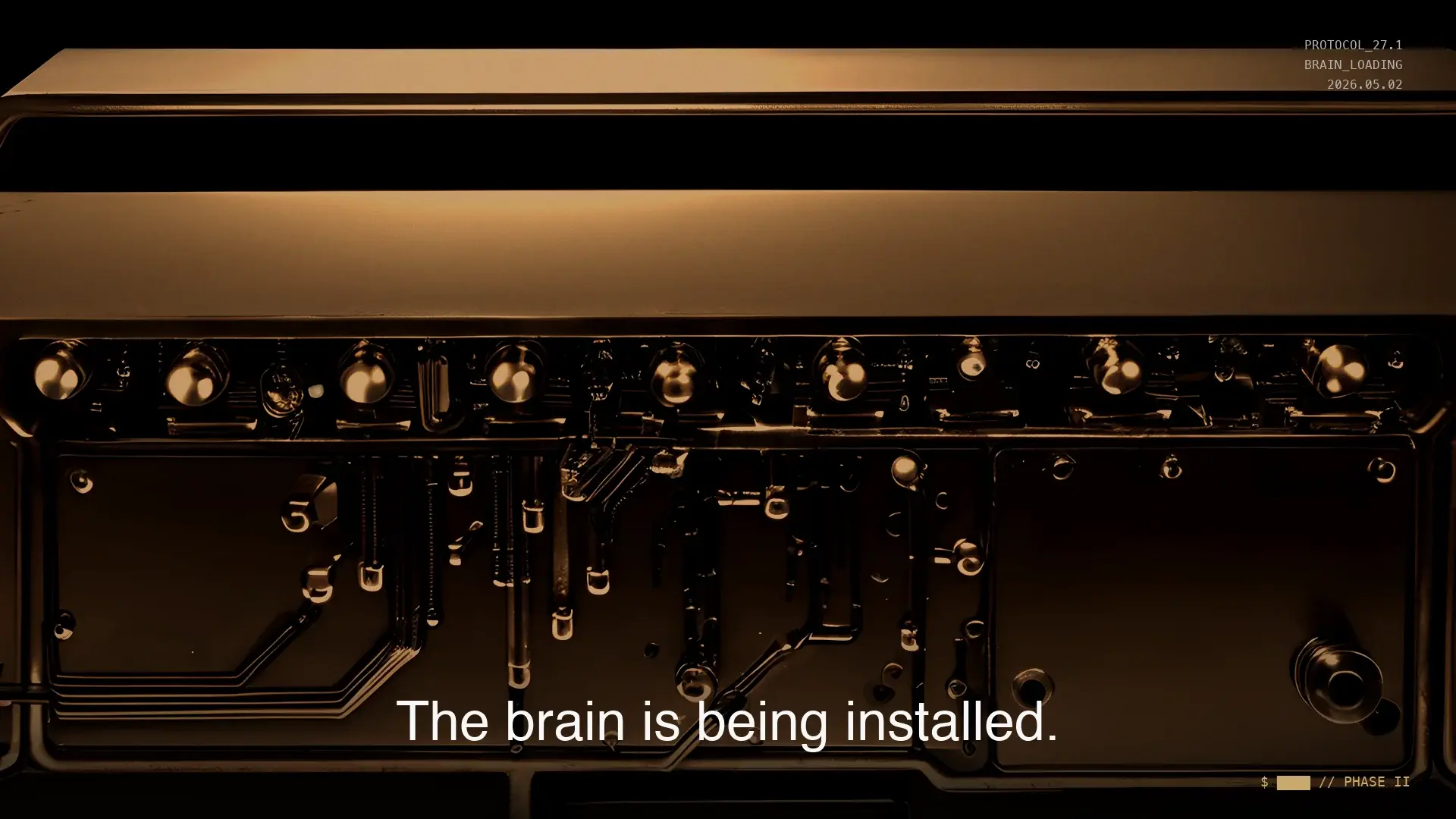 Phase II, 2026.05.02 — brain loading. The brain is being installed.